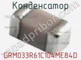 Конденсатор GRM033R61C104ME84D