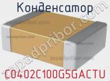 Конденсатор C0402C100G5GACTU 