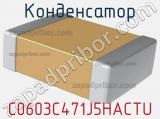 Конденсатор C0603C471J5HACTU 