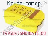 Конденсатор T495D476M016ATE180 