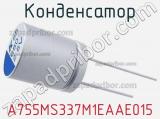 Конденсатор A755MS337M1EAAE015 