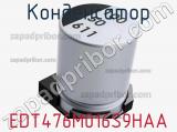 Конденсатор EDT476M016S9HAA фотография 2.