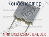 Конденсатор MMK10122J250A01L4BULK