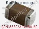 Конденсатор GCM1885C2AR47BA16D 