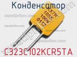 Конденсатор C323C102KCR5TA