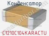 Конденсатор C1210C104KARACTU