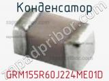 Конденсатор GRM155R60J224ME01D 