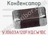 Конденсатор VJ0603A120FXQCW1BC