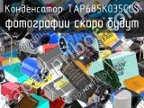 Конденсатор TAP685K035CCS 