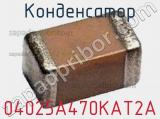 Конденсатор 04025A470KAT2A 