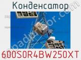 Конденсатор 600S0R4BW250XT 