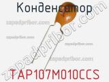 Конденсатор TAP107M010CCS