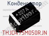 Конденсатор THJD475M050RJN 