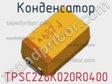 Конденсатор TPSC226K020R0400 