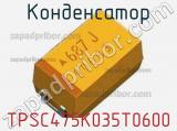 Конденсатор TPSC475K035T0600 