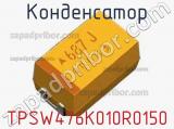 Конденсатор TPSW476K010R0150 