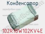 Конденсатор 102R18W102KV4E