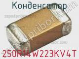 Конденсатор 250R14W223KV4T 