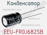 Конденсатор EEU-FR0J682SB