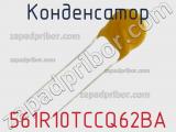 Конденсатор 561R10TCCQ62BA