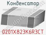 Конденсатор 0201X823K6R3CT