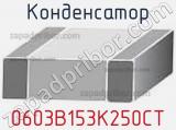 Конденсатор 0603B153K250CT