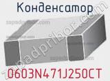 Конденсатор 0603N471J250CT 