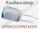 Конденсатор A750KS227M1EEAE015