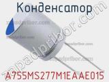 Конденсатор A755MS277M1EAAE015