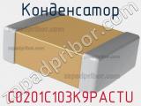 Конденсатор C0201C103K9PACTU фотография 2.