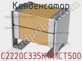 Конденсатор C2220C335K1R1CT500 