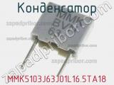 Конденсатор MMK5103J63J01L16.5TA18 