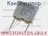 Конденсатор MMK5392K63J01L4BULK