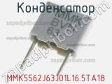 Конденсатор MMK5562J63J01L16.5TA18