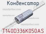 Конденсатор T140D336K050AS