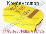 Конденсатор T495D477M006ATE125