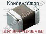 Конденсатор GCM1885C1H3R0BA16D 