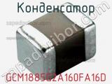 Конденсатор GCM1885G2A160FA16D