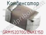 Конденсатор GRM152D70G104KE15D 