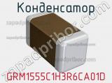 Конденсатор GRM1555C1H3R6CA01D 