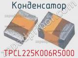 Конденсатор TPCL225K006R5000 