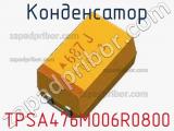 Конденсатор TPSA476M006R0800