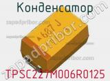 Конденсатор TPSC227M006R0125 