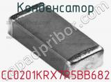 Конденсатор CC0201KRX7R5BB682 