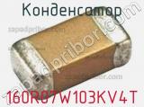 Конденсатор 160R07W103KV4T