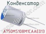 Конденсатор  A750MS108M1CAAE013