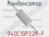 Конденсатор  940C10P22K-F фотография 2.