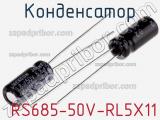 Конденсатор  RS685-50V-RL5X11 