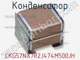 Конденсатор CKG57NX7R2J474M500JH фотография 2.