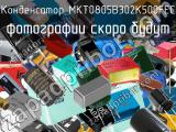 Конденсатор MKT0805B302K500FEC 